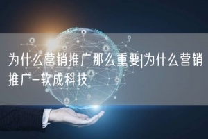 为什么营销推广那么重要|为什么营销推广-软成科技